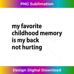 my favorite childhood memory is my back not hurting - futuristic png sublimation file - chic, bold, and uncompromising