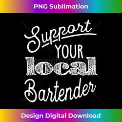 support your local bartender t - deluxe png sublimation download - enhance your art with a dash of spice