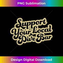 support your local dive bar tee local bartender rad tee - classic sublimation png file - channel your creative rebel