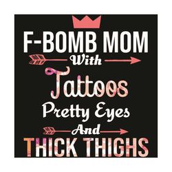 f bomb mom with tattoos pretty eyes and thick thighs svg, mother day svg, happy mother day, f bomb mom svg, tattoos svg,
