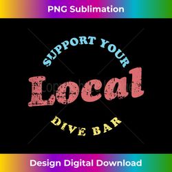 support your local dive bar tee local bartender - deluxe png sublimation download - craft with boldness and assurance