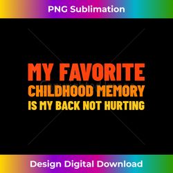 my favorite childhood memory is my back not hurting - bohemian sublimation digital download - channel your creative rebel