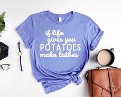 if life gives you potatoes make latkes! shirt, hanukkah shirts, jewish t-shirt, jewish holiday tee, happy hanukkah t-shi