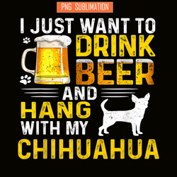 i just want to drink beer png beer and chihuahua png beer party png