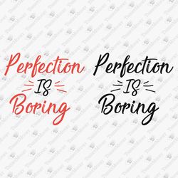 Perfection Is Boring Humorous Inspirational SVG Cut File