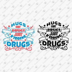 hugs not drug just kidding drugs sarcastic t-shirt graphic svg cut file