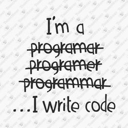 i write code funny programmer software engineer coding computer coder svg cut file t-shirt sublimation design