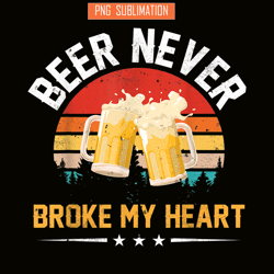 beer never broke my heart png funny drinking party gift png beer lover png