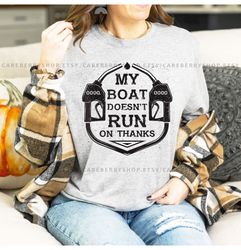 my boat doesnt run on thanks funny boating sayings tshirt , boat owner shirt , gifts for boat owners t-shirt