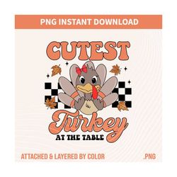 cutest turkey at the table shirt png, thanksgiving toddler png, girls thanksgiving kids png, funny turkey png, thanksgiv