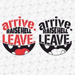 arrive raise hell leave humorous quote tee design svg cut file