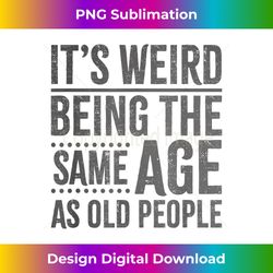 It's Weird Being The Same Age As Old People Retro Sarcastic - Vibrant Sublimation Digital Download - Pioneer New Aesthetic Frontiers