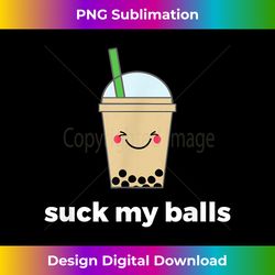 boba tea bubble tea t gift funny suck my balls - sophisticated png sublimation file - customize with flair