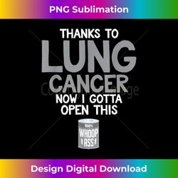 open a can of whoop ass on lung cancer  funny quote - innovative png sublimation design - channel your creative rebel