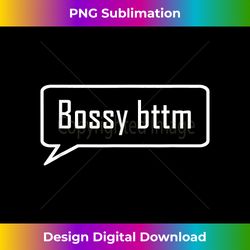 gay bossy bttm, dominant bottom boy, hookup sex chat slang - artisanal sublimation png file - challenge creative boundaries