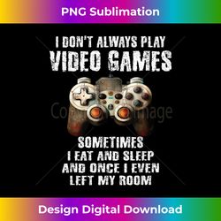 I Don't Always Play Video Games Funny Gamer Boys Teens - Futuristic PNG Sublimation File - Enhance Your Art with a Dash of Spice