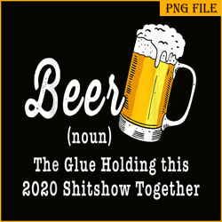 funny beer pbg the glue holding this 2020 shitshow together png funny beer definition png