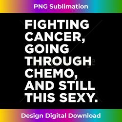 cancer t- with funny cancer fighter inspirational quote - classic sublimation png file - striking & memorable impressions