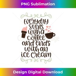 every day starts with coffee & ends with ice cream - sublimation-optimized png file - animate your creative concepts