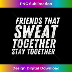 fitness motivation friends that sweat together stay together tank top - urban sublimation png design - spark your artistic genius