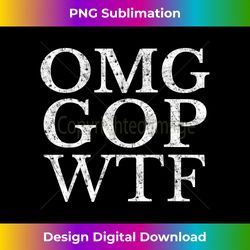 omg gop wtf anti trump republican t shirt - chic sublimation digital download - pioneer new aesthetic frontiers