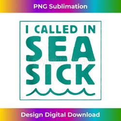 I Called In Sea Sick Apparel Funny Tank Top - Artisanal Sublimation PNG File - Access the Spectrum of Sublimation Artistry