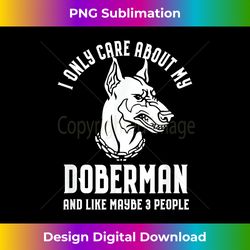 i only care about my doberman dog & like 3 people - chic sublimation digital download - access the spectrum of sublimation artistry