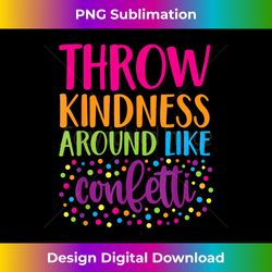 throw kindness around like confetti - edgy sublimation digital file - crafted for sublimation excellence