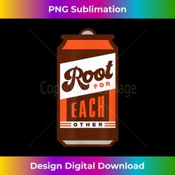 root beer lover root for each other inspirational quote - classic sublimation png file - chic, bold, and uncompromising