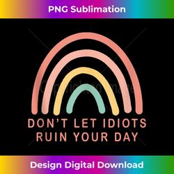 don't let idiots ruin your day, funny quotes sarcasm humor tank top - sophisticated png sublimation file - animate your creative concepts