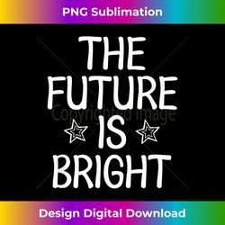 inspirational, the future is bright t-. fun family - minimalist sublimation digital file - reimagine your sublimation pieces