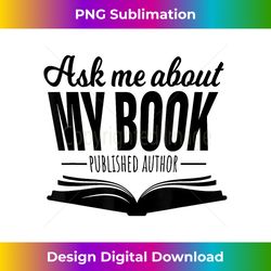 ask me about my book tshirt published author writer - chic sublimation digital download - customize with flair