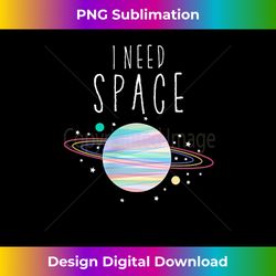 i need space saturn t shirt planet, stars, moon art tee - luxe sublimation png download - reimagine your sublimation pieces