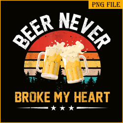 beer never broke my heart png funny drinking party gift png beer lover png