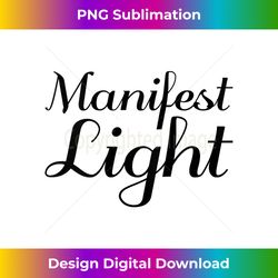 manifest light - inspirational empowerment tank top - edgy sublimation digital file - infuse everyday with a celebratory spirit