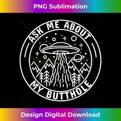 ask me about my butthole t funny ufo alien abduction - contemporary png sublimation design - spark your artistic genius