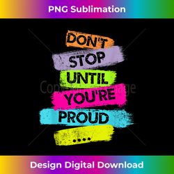 don't stop until you're proud motivational quotes - sleek sublimation png download - striking & memorable impressions