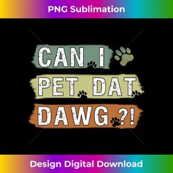 can i pet dat dawg - vintage can i pet that dog long sleeve - futuristic png sublimation file - pioneer new aesthetic frontiers