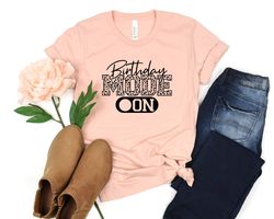 birthday mode on shirt, birthday gift, birthday girl shirt, happy birthday shirt, birthday party, birthday squad, funny