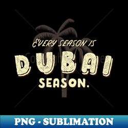 every season is dubai season  palm tree vacation - decorative sublimation png file - unleash your creativity