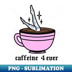 caffeine 4 ever - instant sublimation digital download - perfect for sublimation art