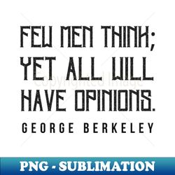 copy of george berkeley quote few men think yet all will have opinions - vintage sublimation png download - spice up your sublimation projects