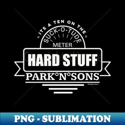 parknsons hard stuff 10 on the suck-o-tude meter - premium png sublimation file - unleash your inner rebellion