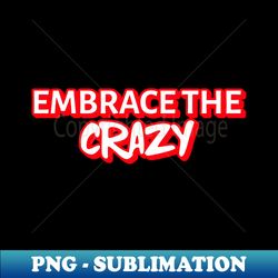 embrace the crazy - decorative sublimation png file - bring your designs to life