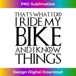 that's what i do i ride my bike and i know things - contemporary png sublimation design - ideal for imaginative endeavors