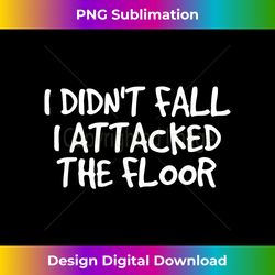 DIDN'T FALL ATTACKED THE FLOOR Funny Clumsy Gift Idea - Timeless PNG Sublimation Download - Animate Your Creative Concepts