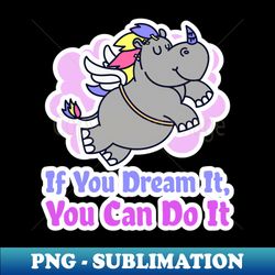 if you dream it you can do it - png sublimation digital download - create with confidence