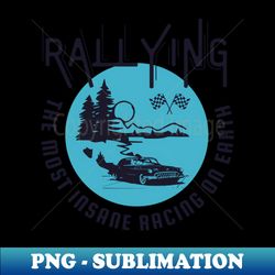 rallying the most insane racing on earth  f1  motorsport - high-quality png sublimation download - perfect for sublimation mastery