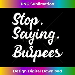Burpees Personal Trainers Workout Stop Saying Burpees - Bohemian Sublimation Digital Download - Lively and Captivating Visuals