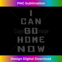 i can go home now gym workout motivational quote design - luxe sublimation png download - infuse everyday with a celebratory spirit